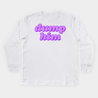 Dump Him Kids Long Sleeve T-Shirt